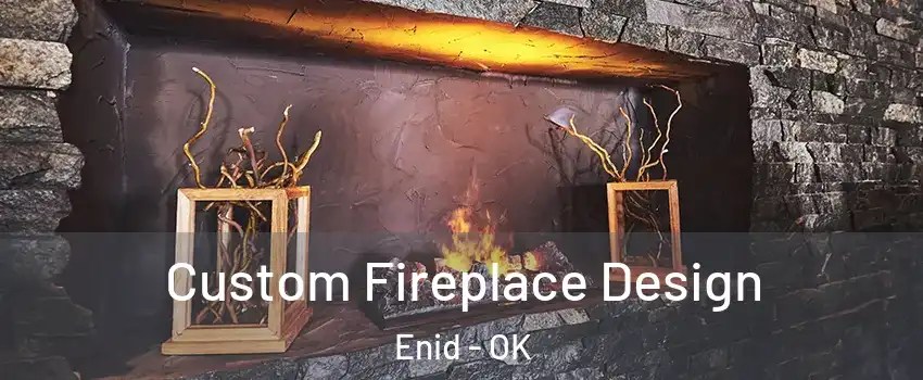  Custom Fireplace Design Enid - OK