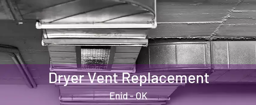  Dryer Vent Replacement Enid - OK
