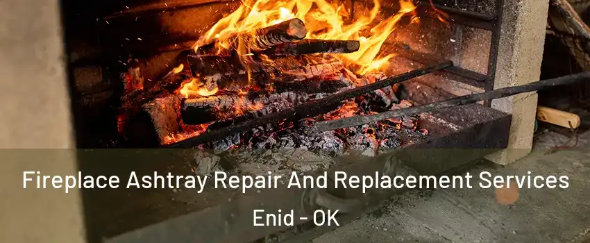  Fireplace Ashtray Repair And Replacement Services Enid - OK