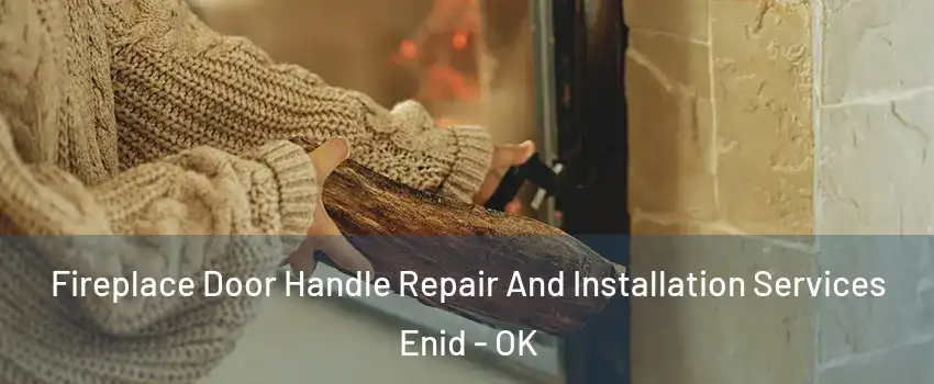  Fireplace Door Handle Repair And Installation Services Enid - OK