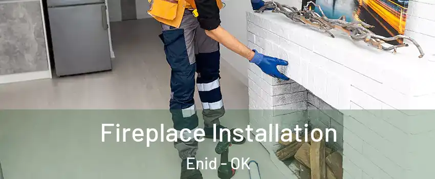  Fireplace Installation Enid - OK