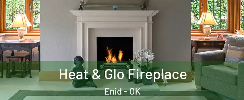 Heat & Glo Fireplace Enid - OK
