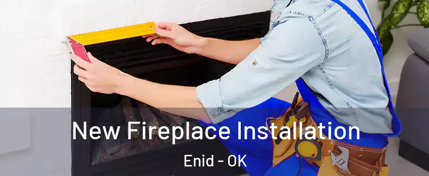  New Fireplace Installation Enid - OK