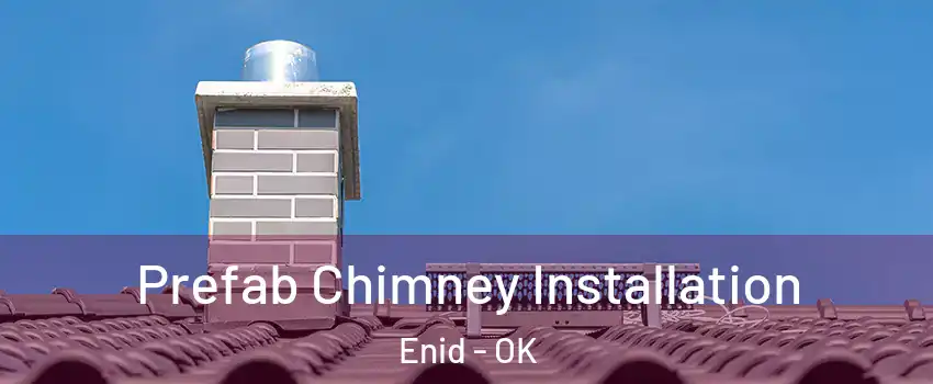  Prefab Chimney Installation Enid - OK