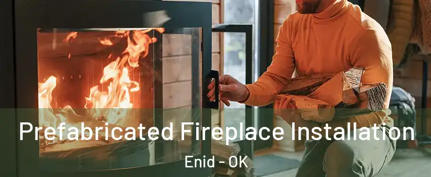  Prefabricated Fireplace Installation Enid - OK