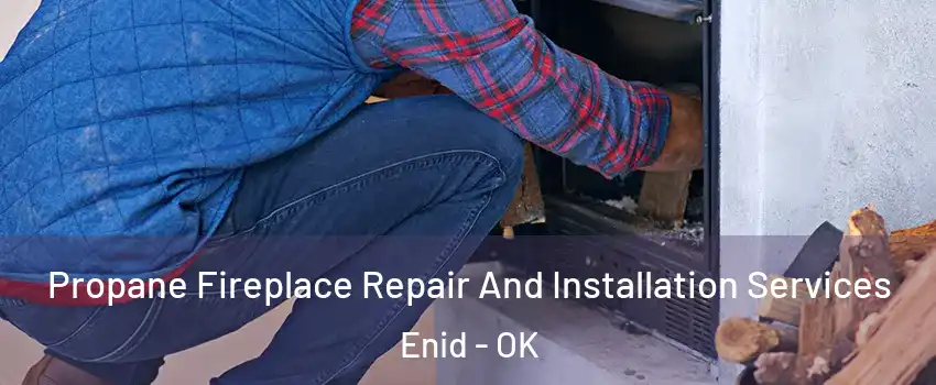  Propane Fireplace Repair And Installation Services Enid - OK